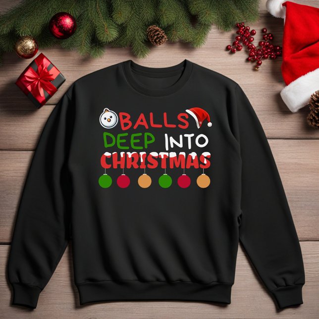 Balls Deep Into Christmas Sweatshirt (Hilarious Funny Christmas Sweatshirt )
