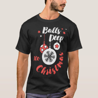 Balls Deep Into Christmas Xmas Holiday Party Funny T-Shirt