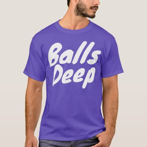 Balls Deep T T_Shirt