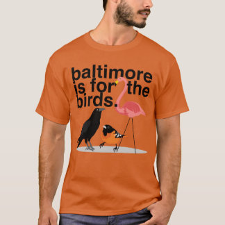 Baltimore is for the Birds funny T-Shirt