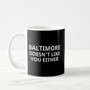 Baltimore Maryland Baltimore Doesn'T Like You Eith Coffee Mug