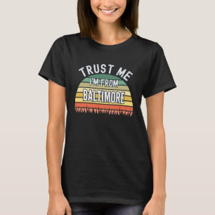 Baltimore Trust Me I'm From Baltimore T-Shirt
