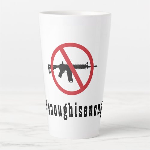 Ban AR_15 Enough Is Enough  Latte Mug