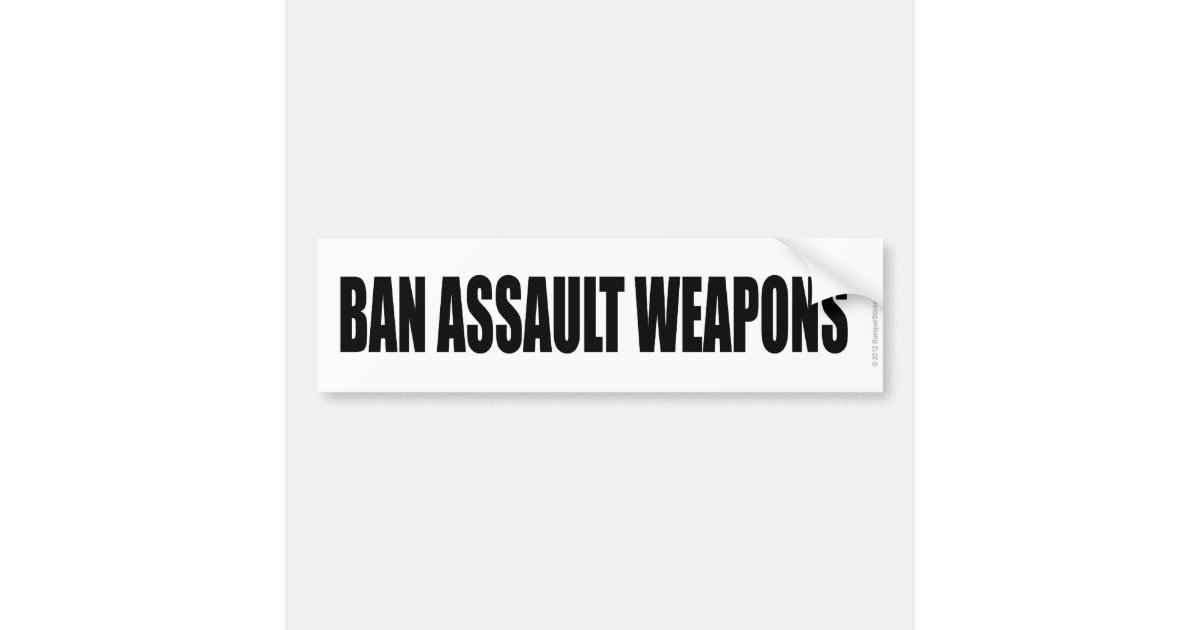 BAN ASSAULT WEAPONS BUMPER STICKER Zazzle