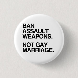 BAN ASSAULT WEAPONS NOT GAY MARRIAGE BUTTON