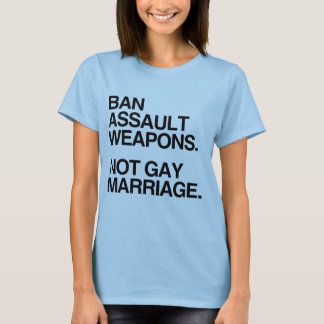 BAN ASSAULT WEAPONS NOT GAY MARRIAGE -.png T-Shirt
