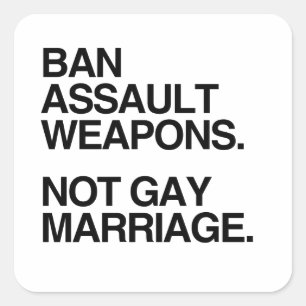 BAN ASSAULT WEAPONS NOT GAY MARRIAGE SQUARE STICKER