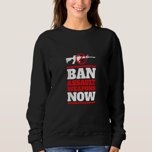 Ban Assault Weapons Now 4 Sweatshirt
