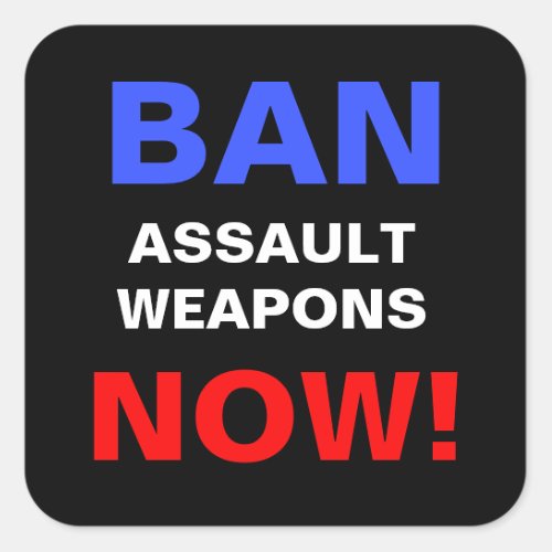 Ban Assault Weapons Now Anti Gun Politics Protest Square Sticker