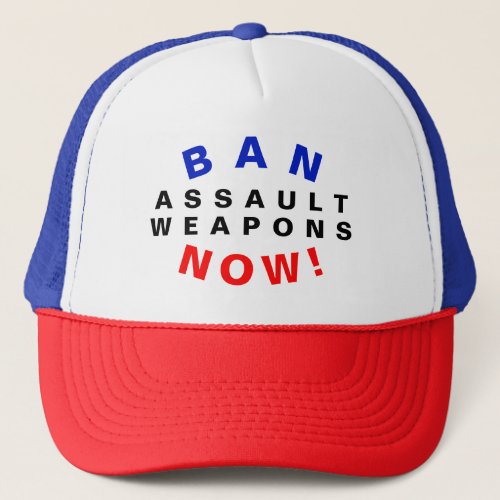 BAN ASSAULT WEAPONS NOW For Gun Reform Activism Trucker Hat