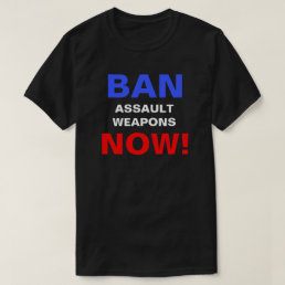 Ban Assault Weapons Now! Guns Political Protest  T-Shirt