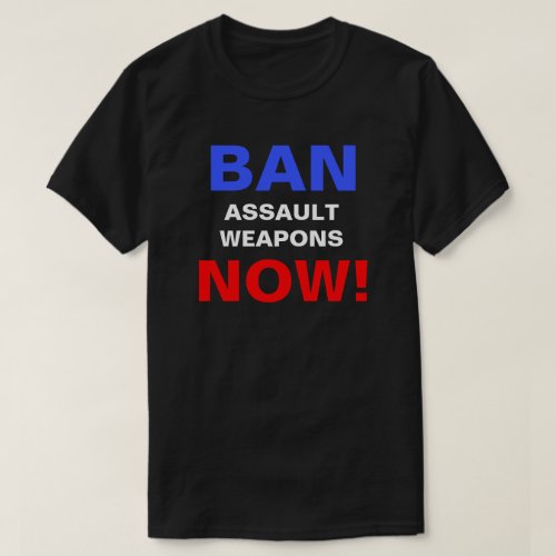 Ban Assault Weapons Now Guns Political Protest  T_Shirt