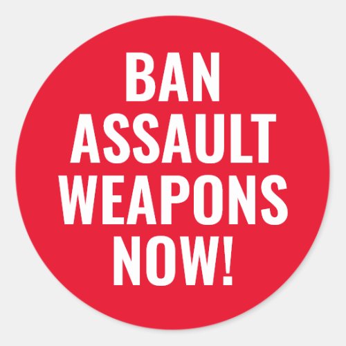 Ban Assault Weapons Now _ Pro Gun Control Classic Round Sticker