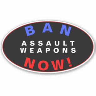 BAN ASSAULT WEAPONS NOW! Pro Gun Control Reform Sticker