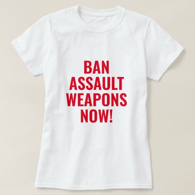 Ban Assault Weapons Now - Pro Gun Control T-Shirt (Design Front)