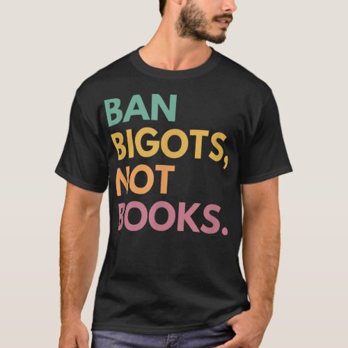 Ban Bigots Not Books Banned Books  T_Shirt