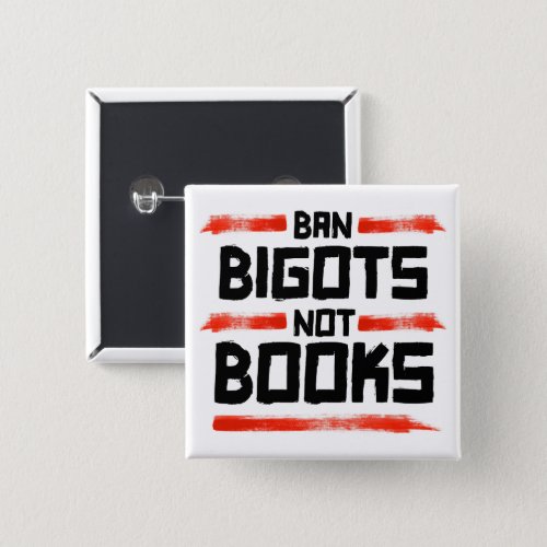 BAN BIGOTS NOT BOOKS BUTTON