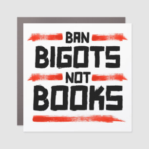 BAN BIGOTS NOT BOOKS CAR MAGNET
