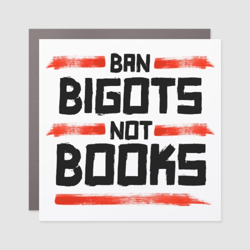 BAN BIGOTS NOT BOOKS CAR MAGNET
