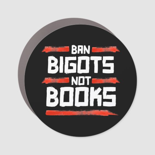 BAN BIGOTS NOT BOOKS CAR MAGNET