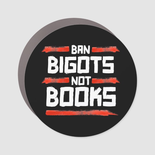 BAN BIGOTS NOT BOOKS CAR MAGNET (Front)