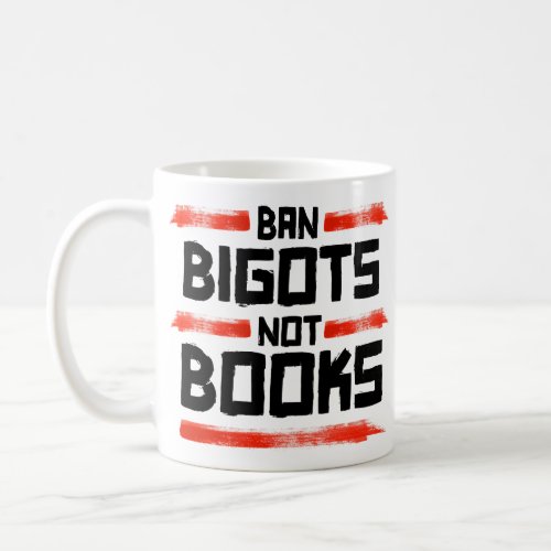 BAN BIGOTS NOT BOOKS COFFEE MUG