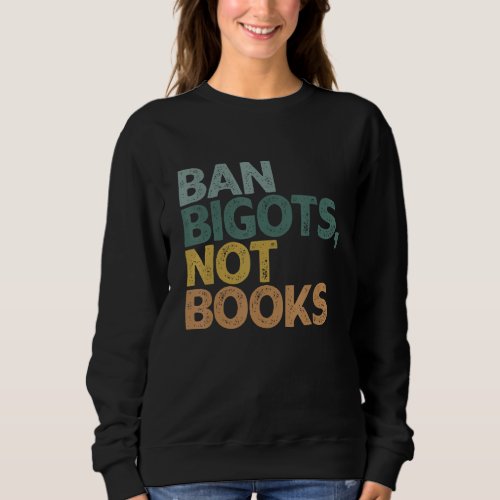 Ban Bigots Not Books Funny Banned Books 2 Sweatshirt