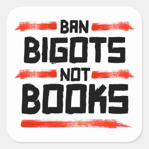 BAN BIGOTS NOT BOOKS SQUARE STICKER