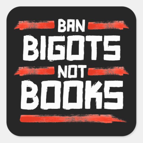 BAN BIGOTS NOT BOOKS SQUARE STICKER
