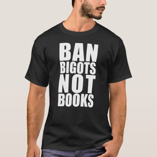BAN BIGOTS NOT BOOKS Stop Censorship Reading Reade T_Shirt