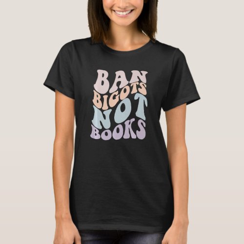 BAN BIGOTS NOT BOOKS Stop Censorship Reading Reade T_Shirt