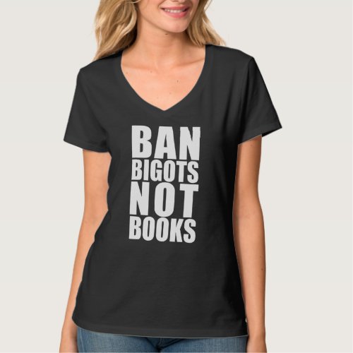 BAN BIGOTS NOT BOOKS Stop Censorship Reading Reade T_Shirt
