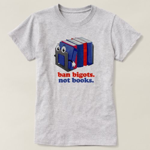 Ban Bigots Not Books T_Shirt