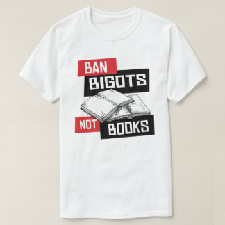 Ban Bigots Not Books T-Shirt