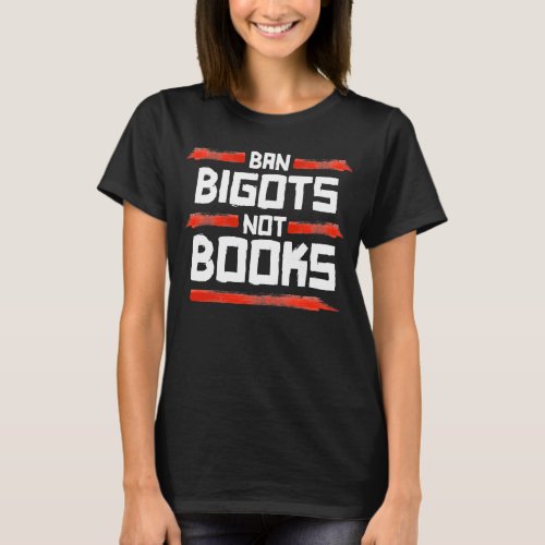 BAN BIGOTS NOT BOOKS T_Shirt