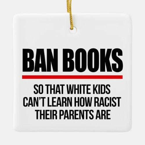 Ban Books so white kids cant learn Ceramic Ornament