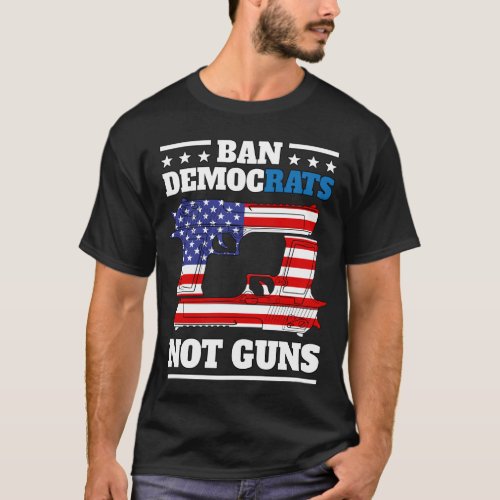 Ban Democrats Not Guns _ anti democrats pro guns  T_Shirt