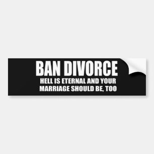 Ban Divorce - Hell is eternal and your marriage sh Bumper Sticker