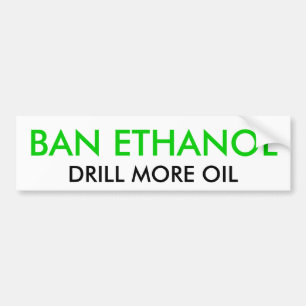 BAN ETHANOL, DRILL MORE OIL BUMPER STICKER