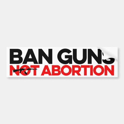 Ban Guns Not Abortion Bumper Sticker