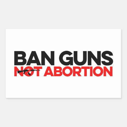 Ban Guns Not Abortion Rectangular Sticker