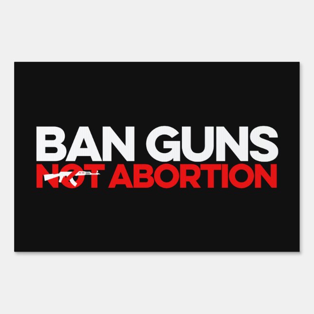 Ban Guns Not Abortion Sign (Front)