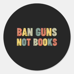 Ban Guns Not Books Banned Books Political Classic Round Sticker