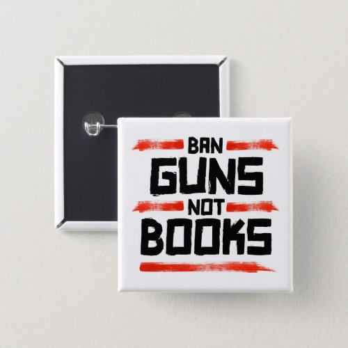 BAN GUNS NOT BOOKS BUTTON