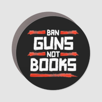 BAN GUNS NOT BOOKS CAR MAGNET