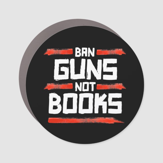 BAN GUNS NOT BOOKS CAR MAGNET (Front)