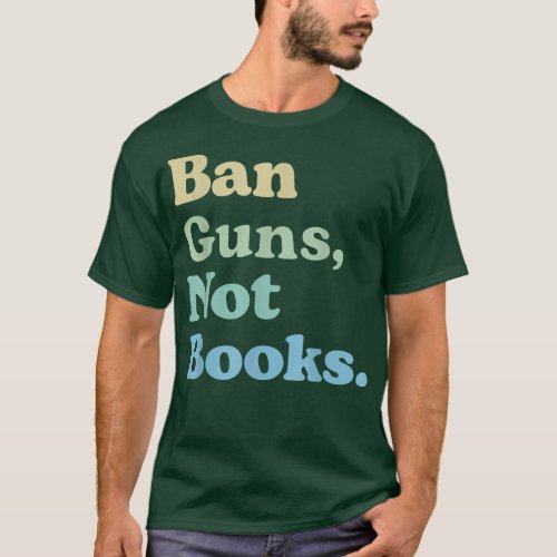 Ban Guns Not Books  Read Banned Books Lover  T_Shirt