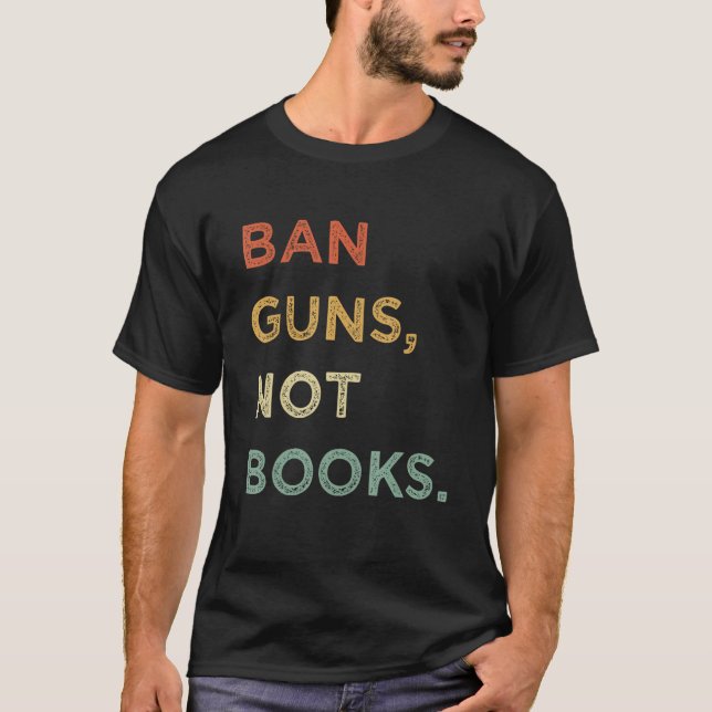 Ban Guns Not Books Retro Read Banned Books Lover T-Shirt (Front)
