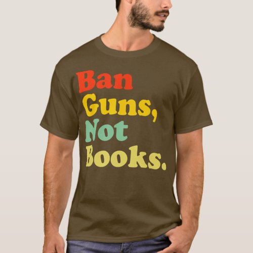 Ban Guns Not Books Retro Read Banned Books Lover  T_Shirt