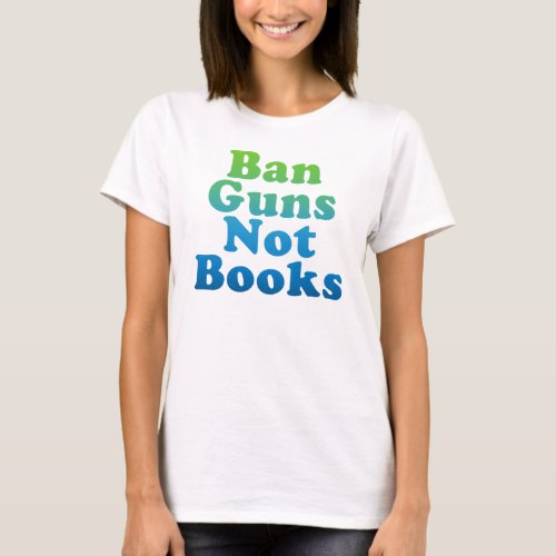 Ban Guns Not Books T_Shirt